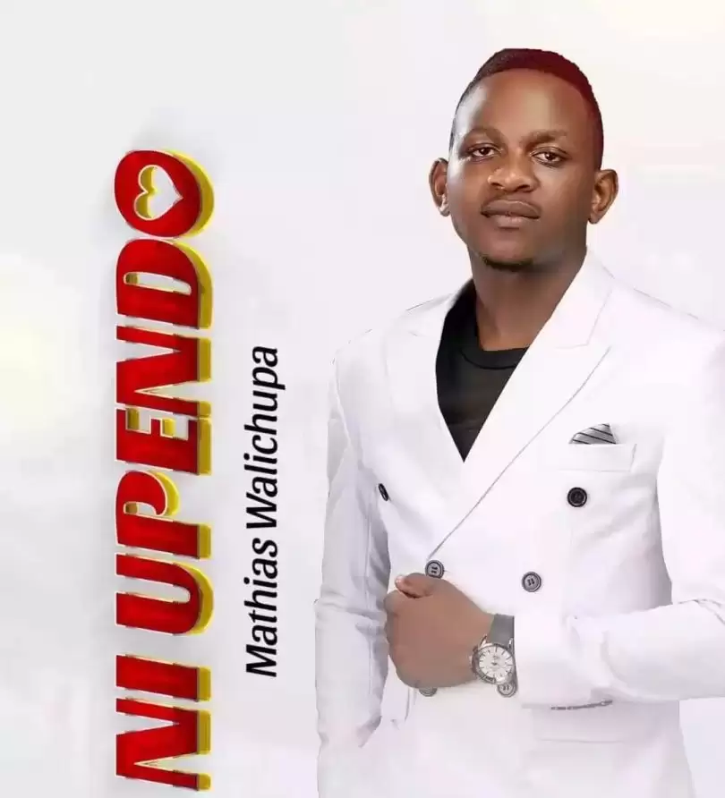 mathias walichupa ni upendo