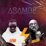 Loui Ft Ibraah Asambe