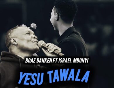 Boaz Danken X Israel Mbonyi Yesu Tawala Simba wa Yuda